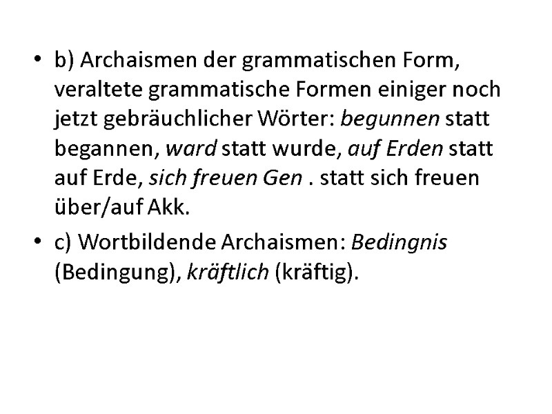 b) Archaismen der grammatischen Form, veraltete grammatische Formen einiger noch jetzt gebräuchlicher Wörter: begunnen b) Archaismen der grammatischen Form, veraltete grammatische Formen einiger noch jetzt gebräuchlicher Wörter: begunnen